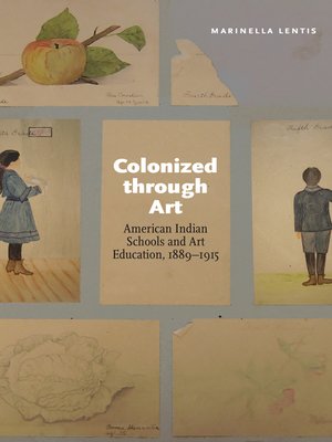 cover image of Colonized through Art: American Indian Schools and Art Education, 1889–1915